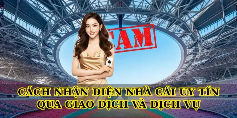 Nha-Cai-Uy-Tin-La-Gi-Va-Vi-Sao-Can-Quan-Tam cach-nhan-dien-nha-cai-uy-tin-qua-giao-dich-va-dich-vu