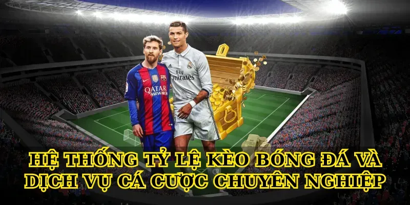 Nha-Cai-Uy-Tin-La-Gi-Va-Vi-Sao-Can-Quan-Tam he-thong-ty-le-keo-bong-da-va-dich-vu-ca-cuoc-chuyen-nghiep